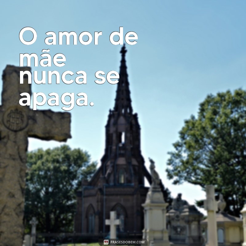 Frases Curtas e Inspiradoras para Celebrar o Amor de Mãe 