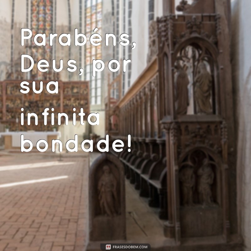 parabens deus Parabéns, Deus, por sua infinita bondade!