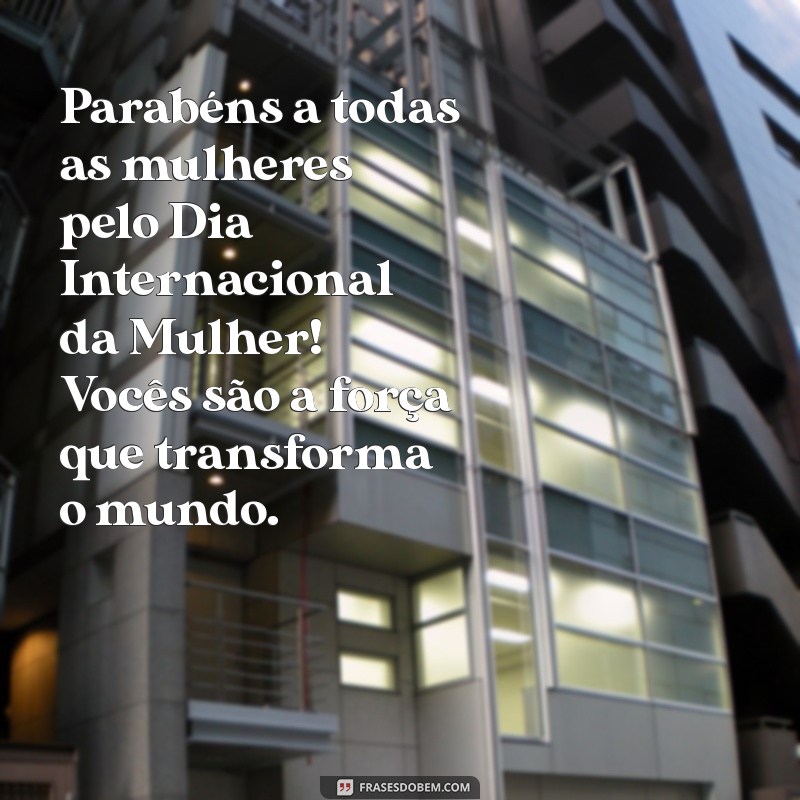 parabéns pelo dia 8 de março Parabéns a todas as mulheres pelo Dia Internacional da Mulher! Vocês são a força que transforma o mundo.