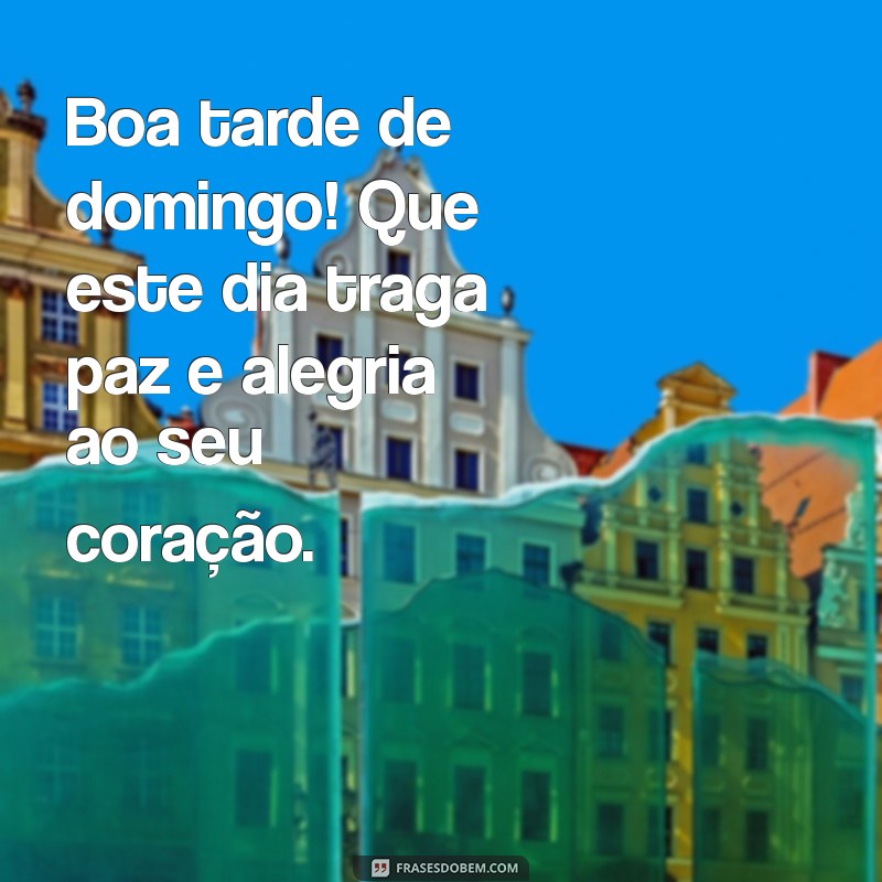 boa tarde de domingo Boa tarde de domingo! Que este dia traga paz e alegria ao seu coração.