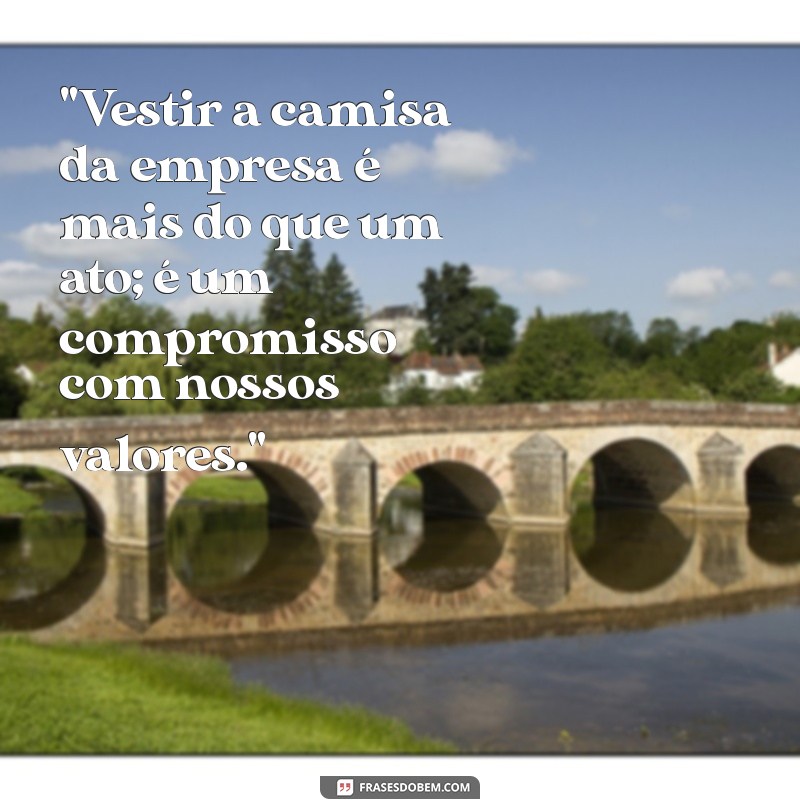 vestir a camisa da empresa frases 