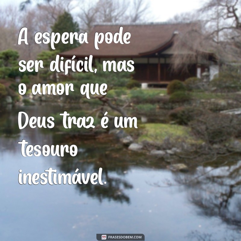 Frases Inspiradoras para Esperar em Deus pela Pessoa Certa 