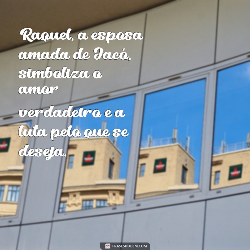 marido de raquel na bíblia Raquel, a esposa amada de Jacó, simboliza o amor verdadeiro e a luta pelo que se deseja.