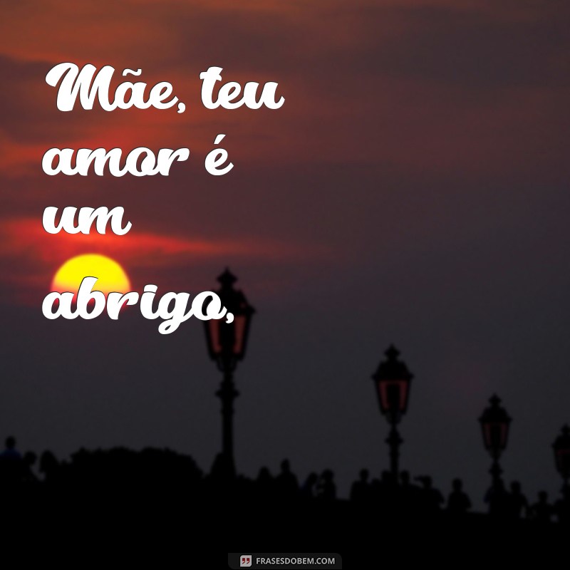 poema sobre mãe Mãe, teu amor é um abrigo,