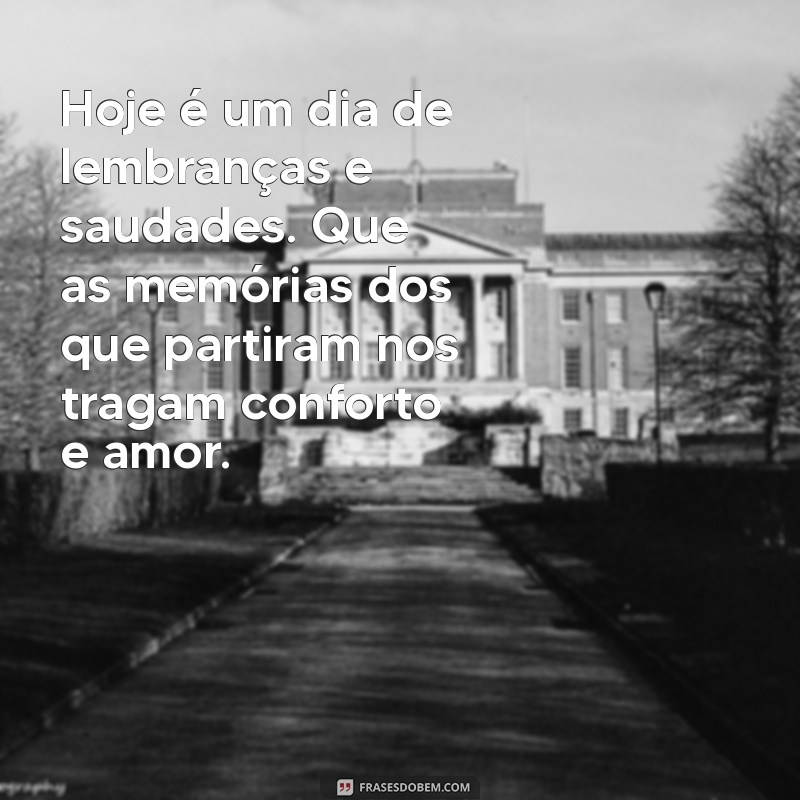 mensagem de saudades dia de finados Hoje é um dia de lembranças e saudades. Que as memórias dos que partiram nos tragam conforto e amor.