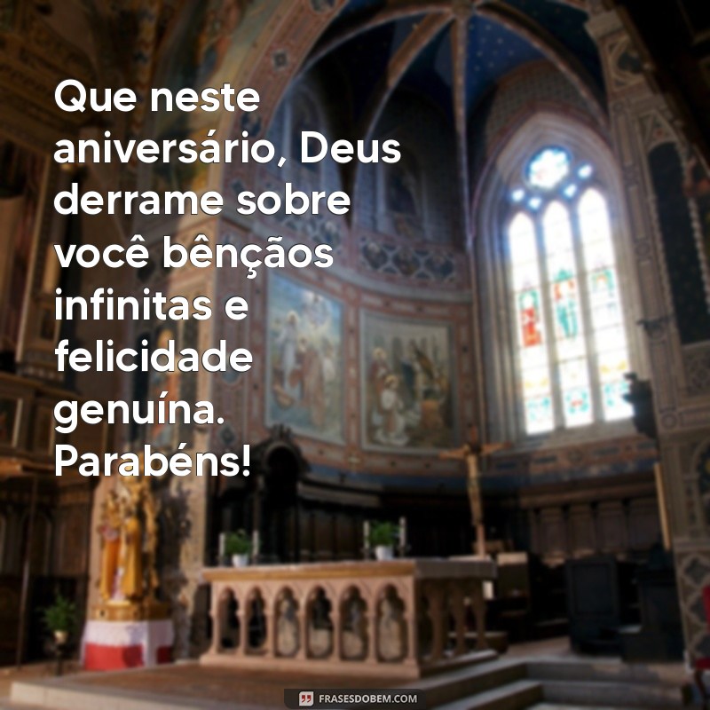 mensagem de aniversário abençoado por deus Que neste aniversário, Deus derrame sobre você bênçãos infinitas e felicidade genuína. Parabéns!