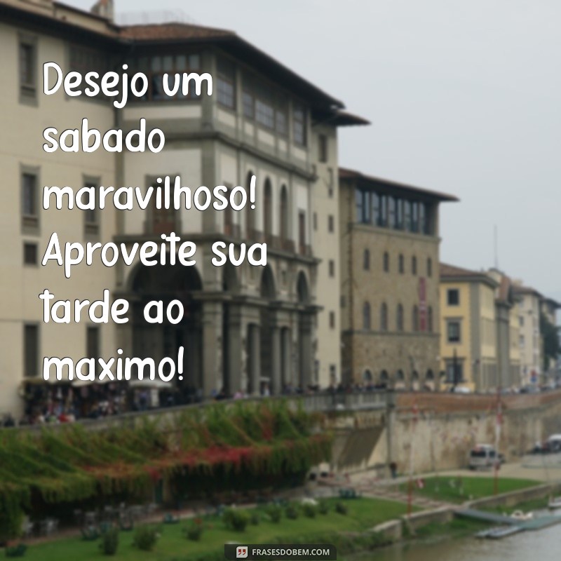 Mensagens Inspiradoras: Deseje uma Boa Tarde e um Feliz Sábado 