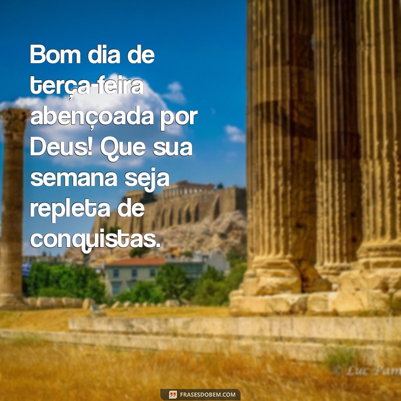 bom dia de terça-feira abençoada por deus Bom dia de terça-feira abençoada por Deus! Que sua semana seja repleta de conquistas.