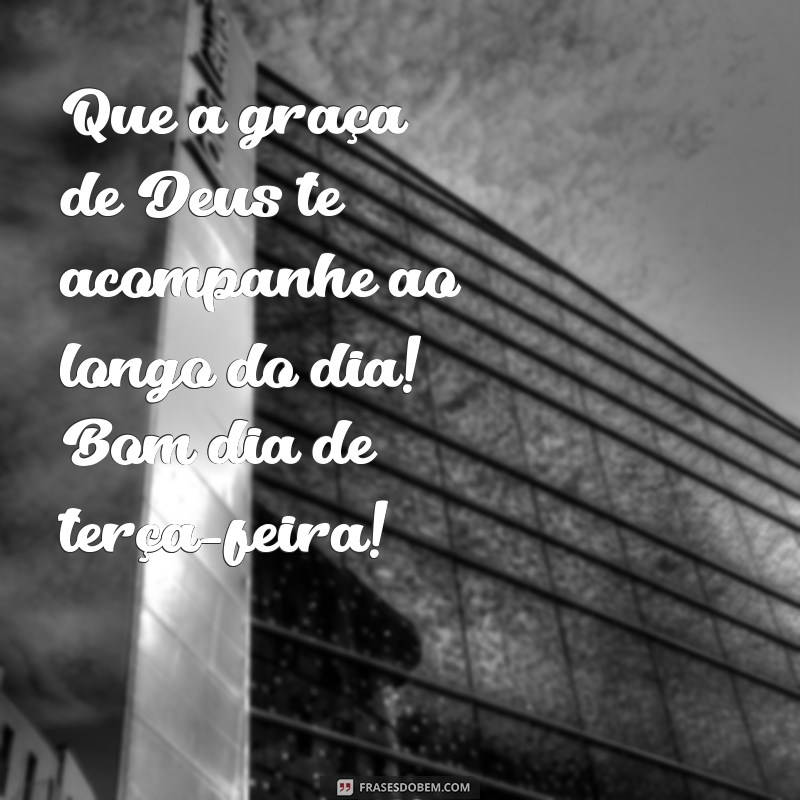 Bom Dia! Terça-Feira Abençoada: Mensagens Inspiradoras para Começar Bem o Dia 