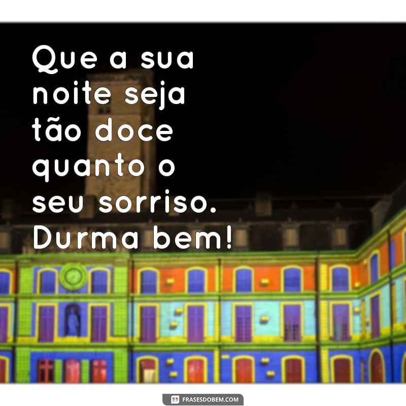 mensagem linda de boa noite para whatsapp Que a sua noite seja tão doce quanto o seu sorriso. Durma bem!