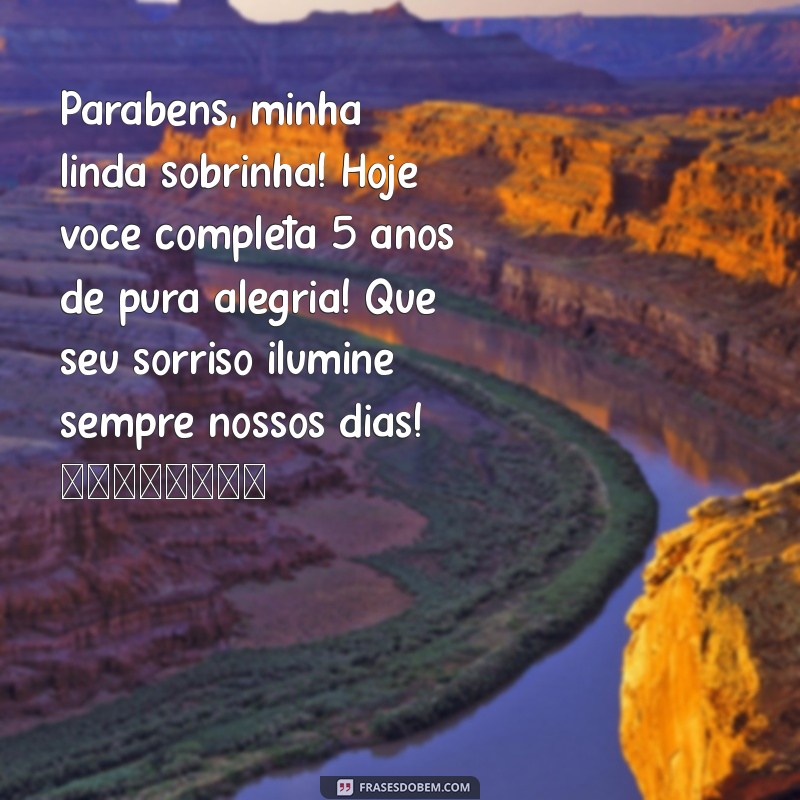 texto de aniversário para sobrinha de 5 anos Parabéns, minha linda sobrinha! Hoje você completa 5 anos de pura alegria! Que seu sorriso ilumine sempre nossos dias! 🎉💕