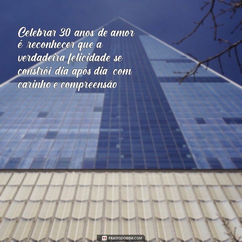 mensagem de 30 anos de casado Celebrar 30 anos de amor é reconhecer que a verdadeira felicidade se constrói dia após dia, com carinho e compreensão.