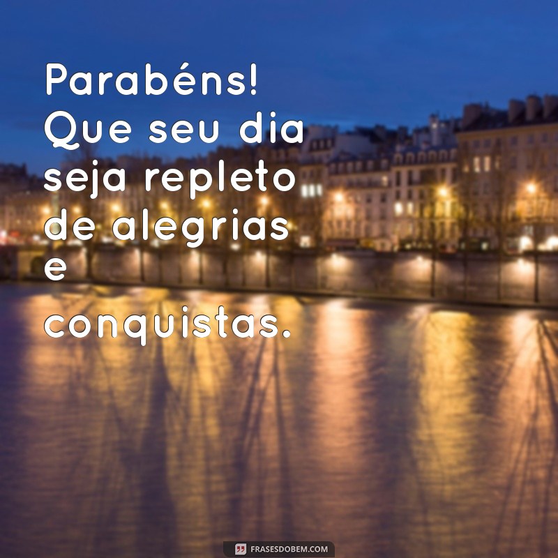 mensagem de parabéns para ex Parabéns! Que seu dia seja repleto de alegrias e conquistas.