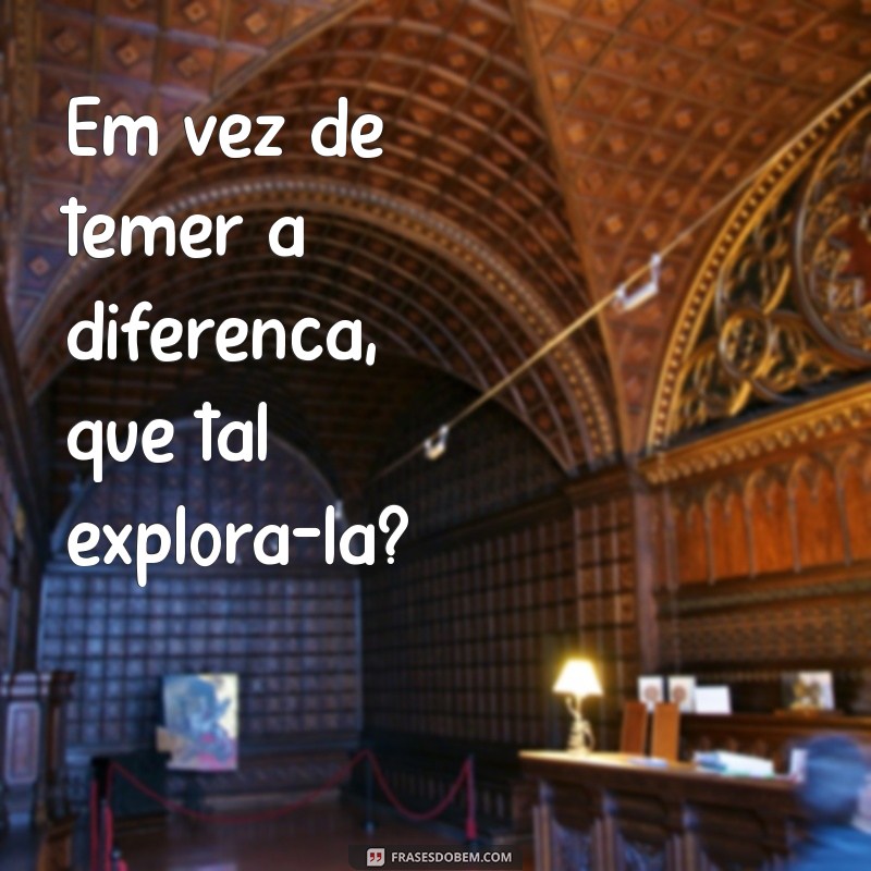 Frases Inspiradoras sobre Diferenças: Celebrando a Diversidade em Palavras 