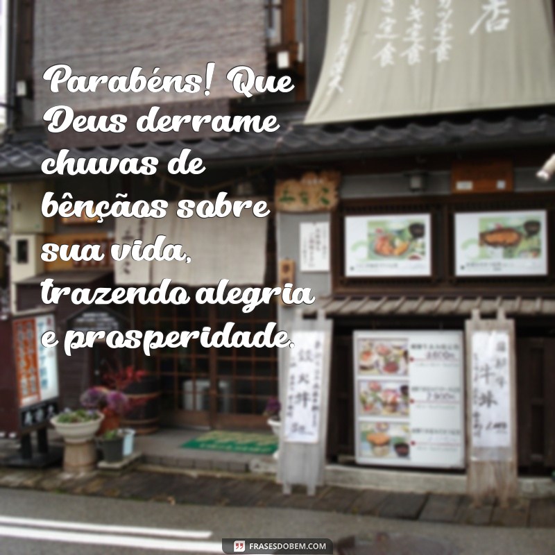 parabéns que deus derrame chuvas de bênçãos sobre sua vida Parabéns! Que Deus derrame chuvas de bênçãos sobre sua vida, trazendo alegria e prosperidade.