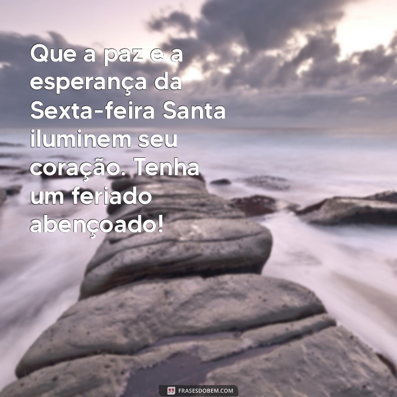 feliz sexta feira santa mensagem Que a paz e a esperança da Sexta-feira Santa iluminem seu coração. Tenha um feriado abençoado!