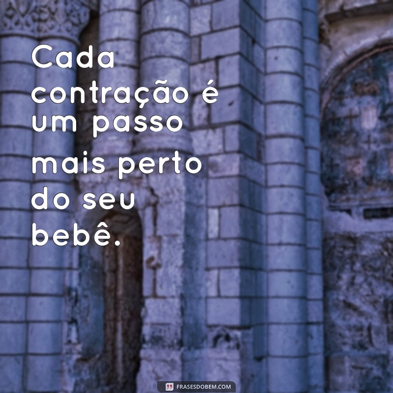 frases positivas para parto Cada contração é um passo mais perto do seu bebê.