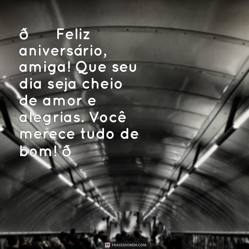 mensagem de aniversário para amiga para whatsapp 🎉 Feliz aniversário, amiga! Que seu dia seja cheio de amor e alegrias. Você merece tudo de bom! 💖