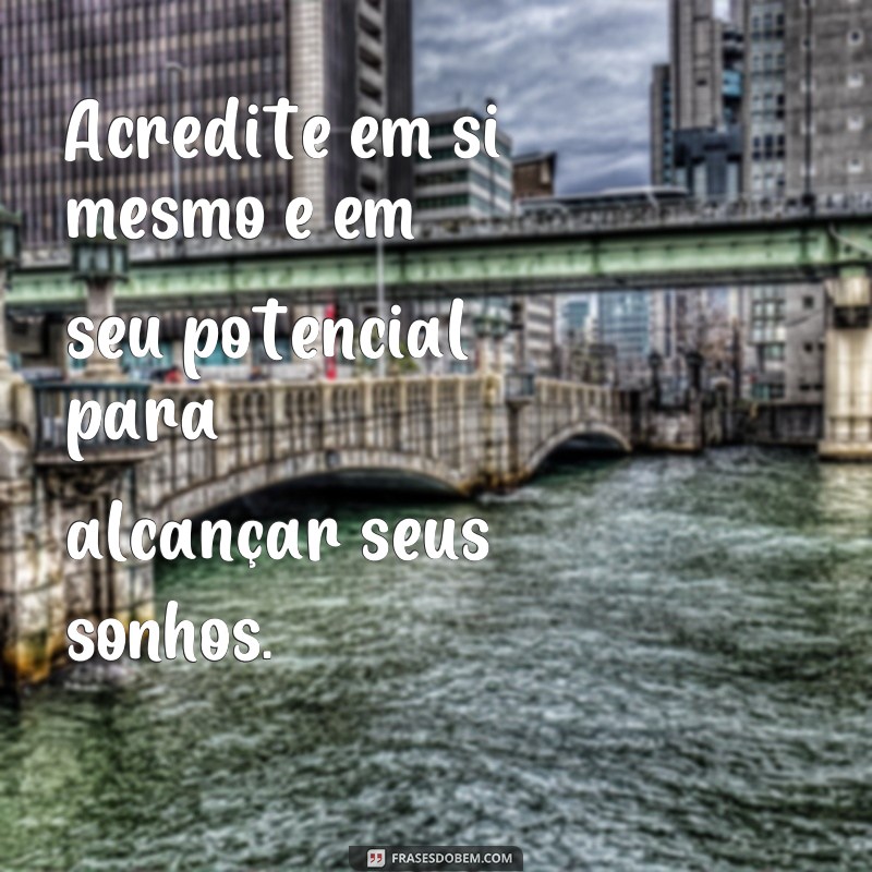 frases foco força e fé frases Acredite em si mesmo e em seu potencial para alcançar seus sonhos.