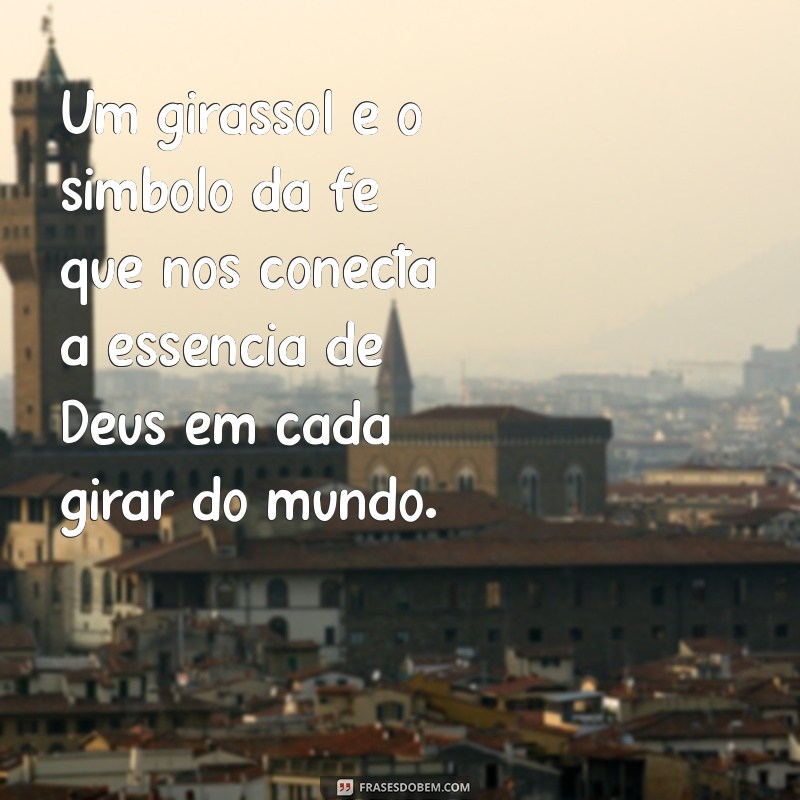 Frases Inspiradoras de Girassol e Deus: Luz e Esperança para o Seu Dia 