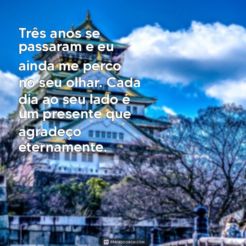 mensagem 3 anos de namoro Três anos se passaram e eu ainda me perco no seu olhar. Cada dia ao seu lado é um presente que agradeço eternamente.