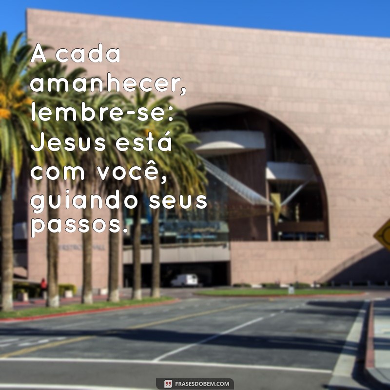 Frases Inspiradoras de Bom Dia com Jesus para Começar o Dia com Fé 