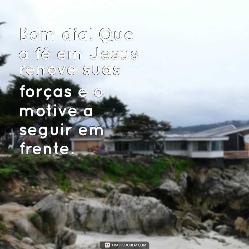 Frases Inspiradoras de Bom Dia com Jesus para Começar o Dia com Fé 