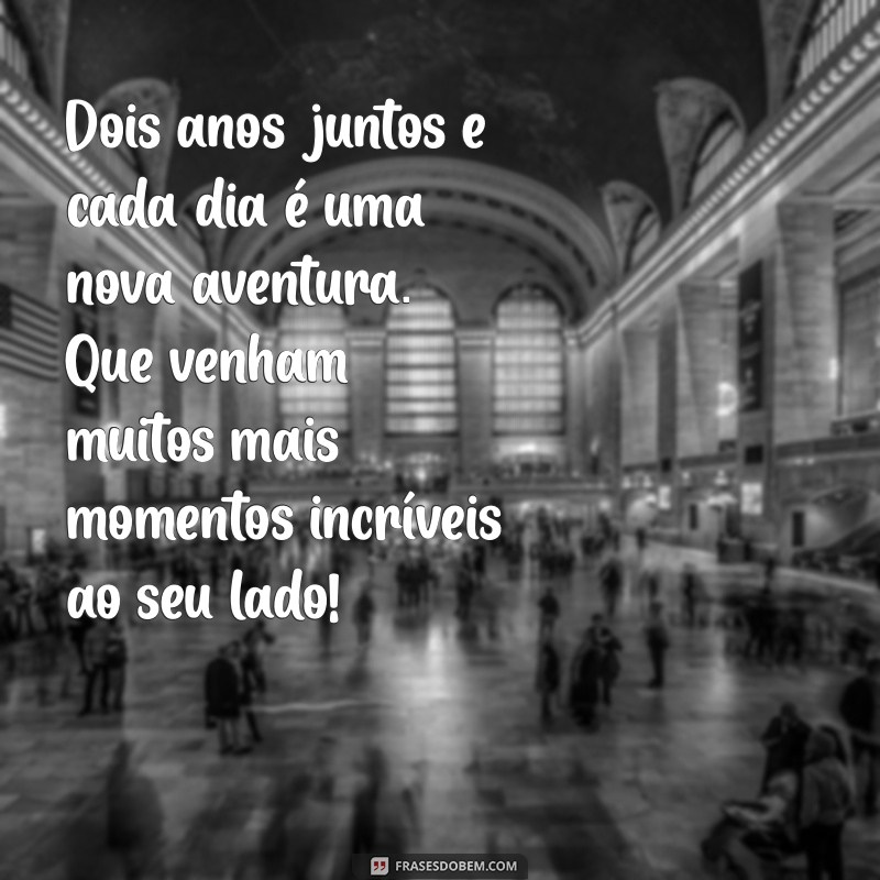 texto para 2 anos de namoro Dois anos juntos e cada dia é uma nova aventura. Que venham muitos mais momentos incríveis ao seu lado!