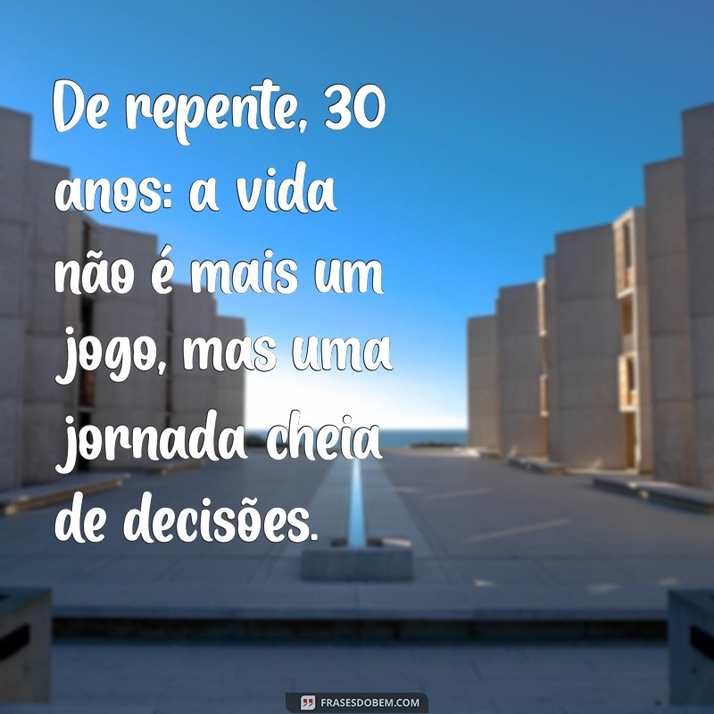 de repente 30 anos texto De repente, 30 anos: a vida não é mais um jogo, mas uma jornada cheia de decisões.