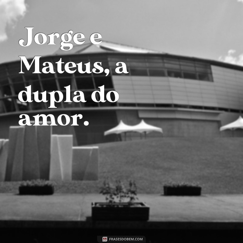 Descubra as melhores frases de amor e superação de Jorge e Mateus 