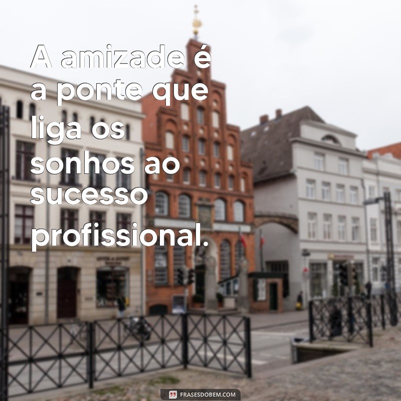 Frases Inspiradoras sobre Amizade no Trabalho: Laços que Duram para a Vida Toda 