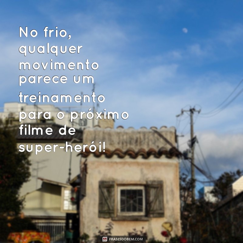 As Melhores Frases Engraçadas Sobre o Frio para Aquecer Seu Humor 