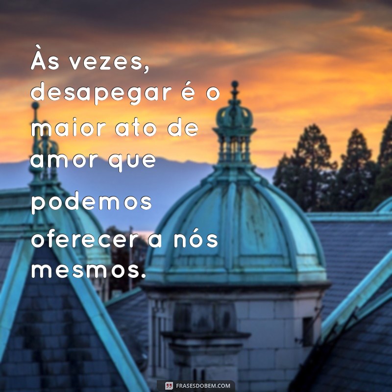 Desapego: 20 Frases Inspiradoras para Libertar sua Mente 