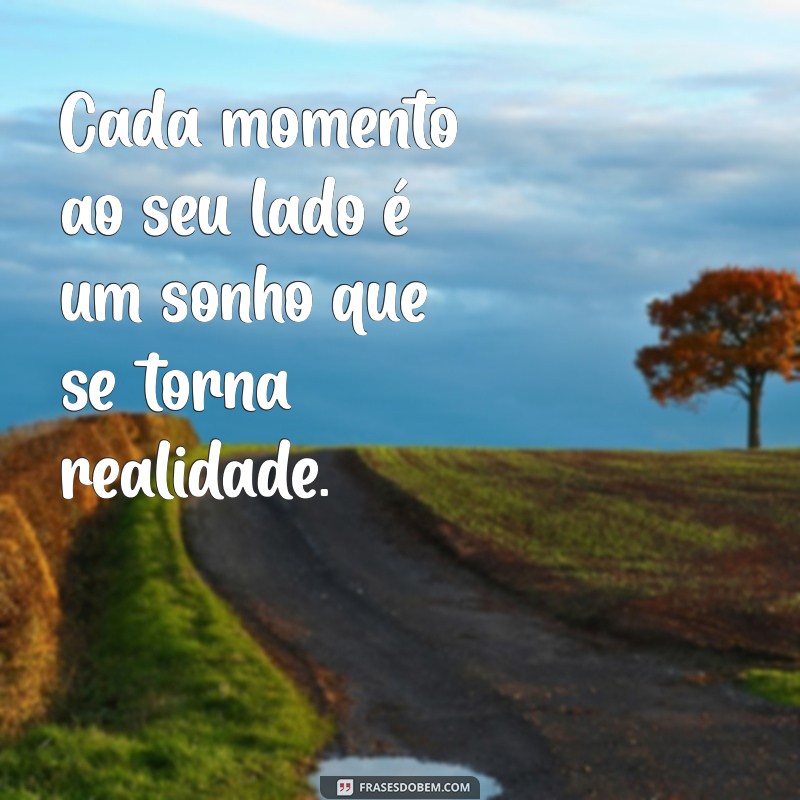 mensagem curta de amor para namorada Cada momento ao seu lado é um sonho que se torna realidade.