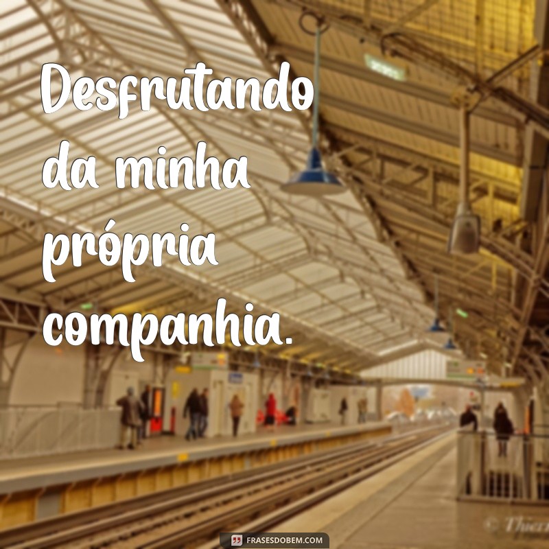 50 Frases Inspiradoras para Legendar Suas Fotos Sozinha no Instagram 