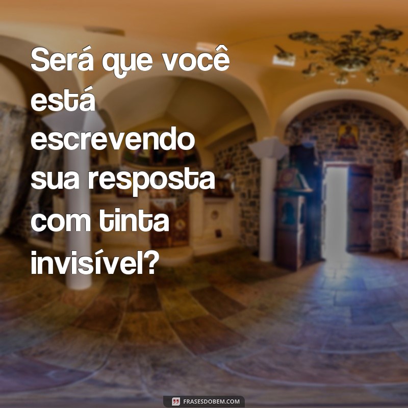 29 frases indiretas para lidar com quem demora a responder mensagens 