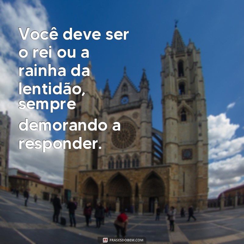 29 frases indiretas para lidar com quem demora a responder mensagens 