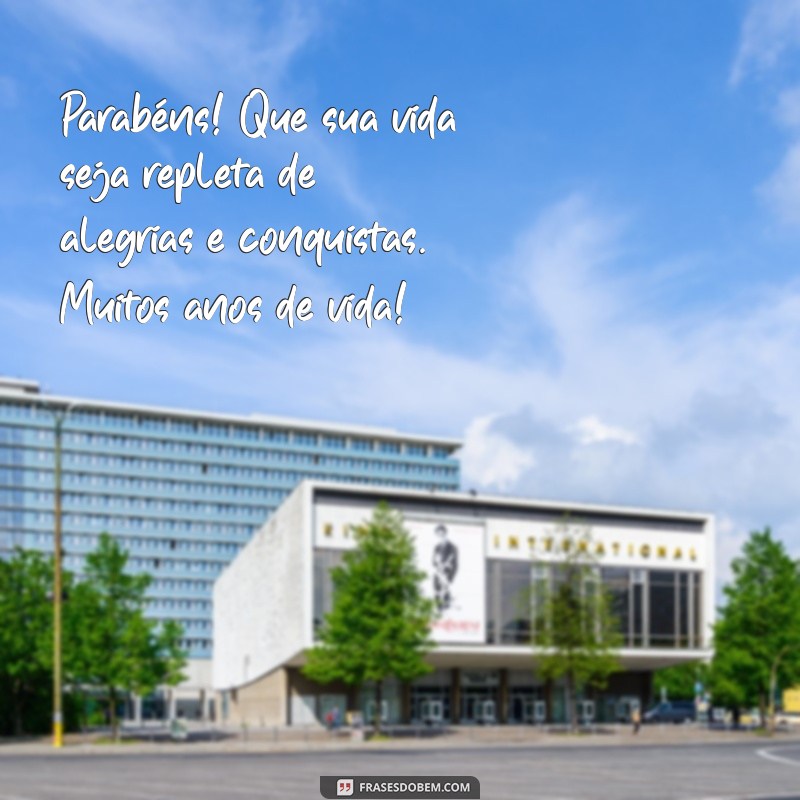 parabéns felicidades muitos anos de vida Parabéns! Que sua vida seja repleta de alegrias e conquistas. Muitos anos de vida!