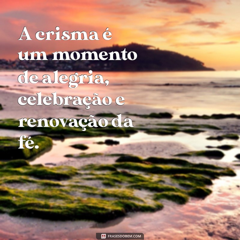 Frases Inspiradoras para Celebrar a Crisma: Reflexões e Mensagens 