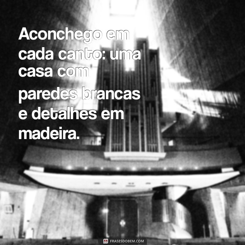 casas lindas por dentro simples Aconchego em cada canto: uma casa com paredes brancas e detalhes em madeira.
