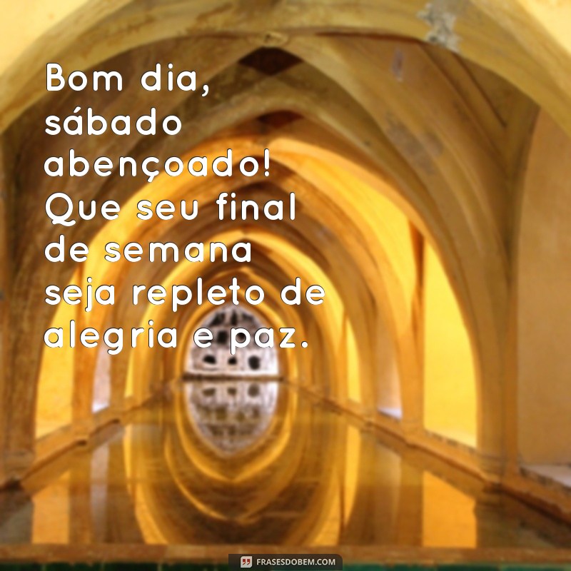 bom dia sábado abençoado final de semana Bom dia, sábado abençoado! Que seu final de semana seja repleto de alegria e paz.