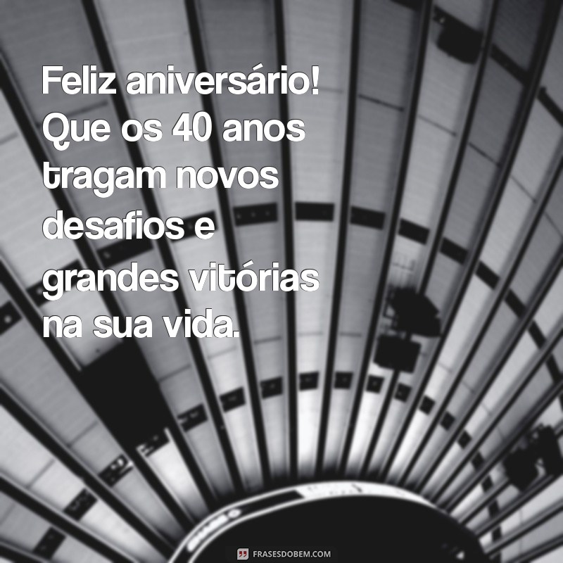 Mensagens Incríveis de Aniversário para Celebrar os 40 Anos 