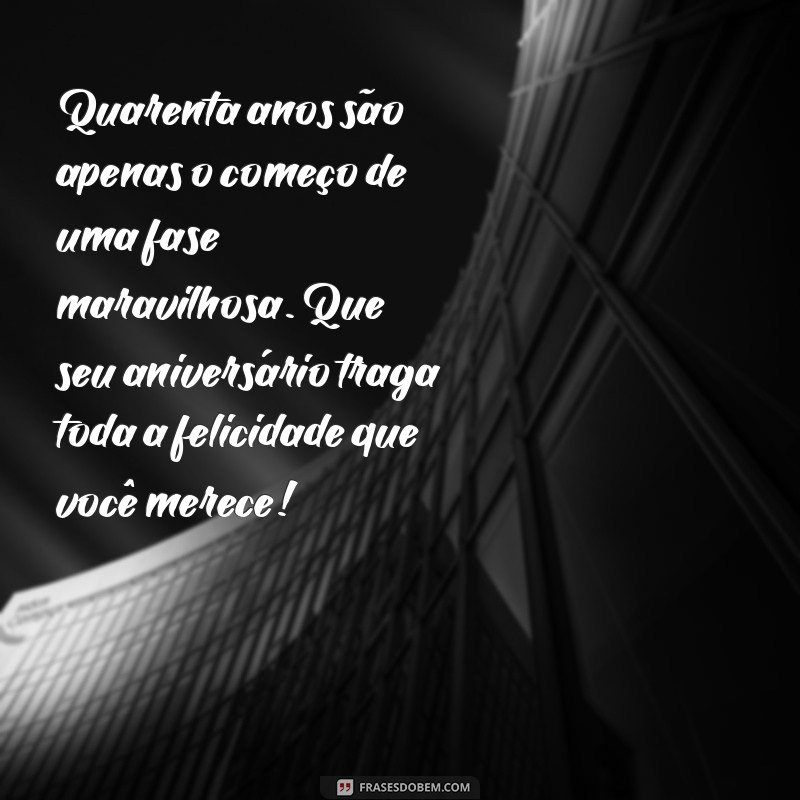 Mensagens Incríveis de Aniversário para Celebrar os 40 Anos 