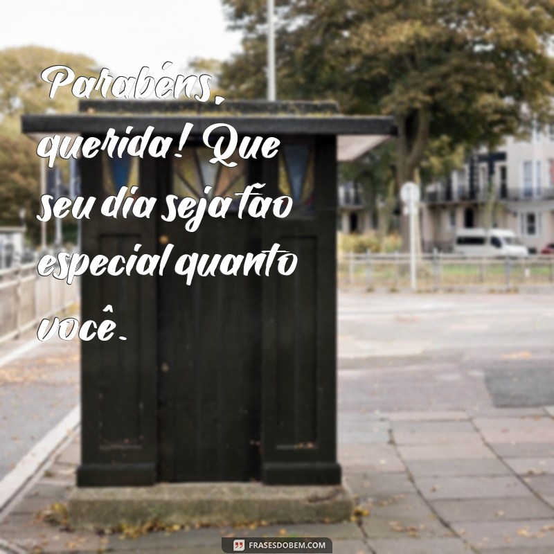 parabéns querida Parabéns, querida! Que seu dia seja tão especial quanto você.