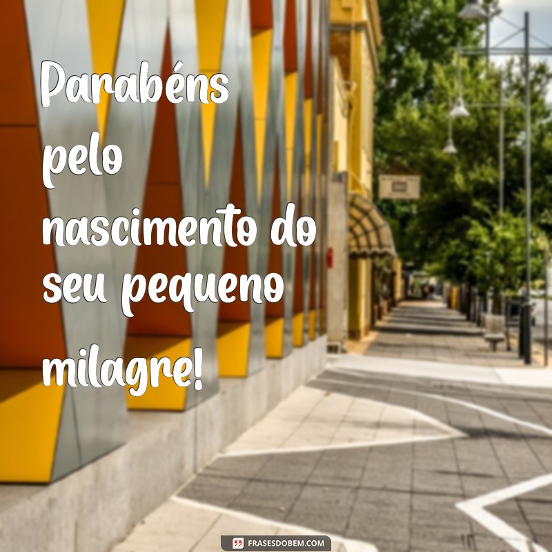 parabéns pelo nascimento do bebê Parabéns pelo nascimento do seu pequeno milagre!