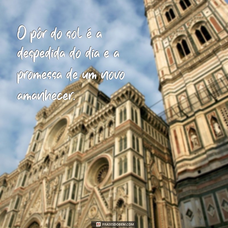 frases de tardezinha O pôr do sol é a despedida do dia e a promessa de um novo amanhecer.