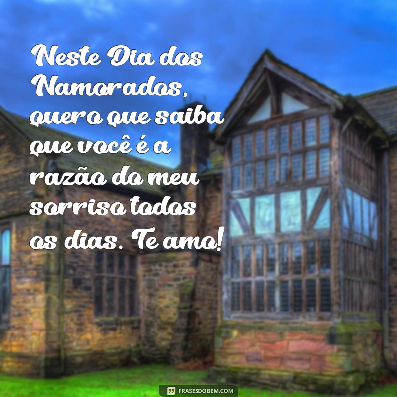 mensagem para o dia dos namorados para esposa Neste Dia dos Namorados, quero que saiba que você é a razão do meu sorriso todos os dias. Te amo!