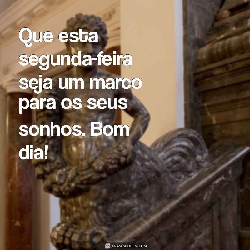 Frases Inspiradoras para Começar a Segunda-feira com Bom Dia 