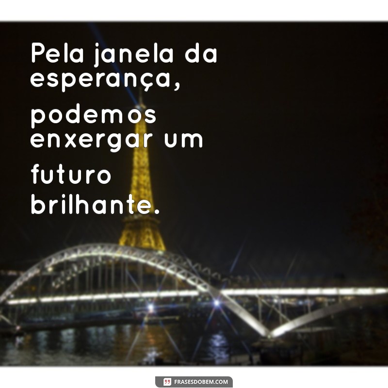 Frases Inspiradoras para Iluminar sua Janela da Alma 