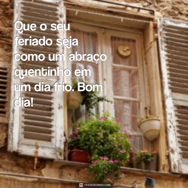 Encante seu feriado com essas inspiradoras frases de bom dia 